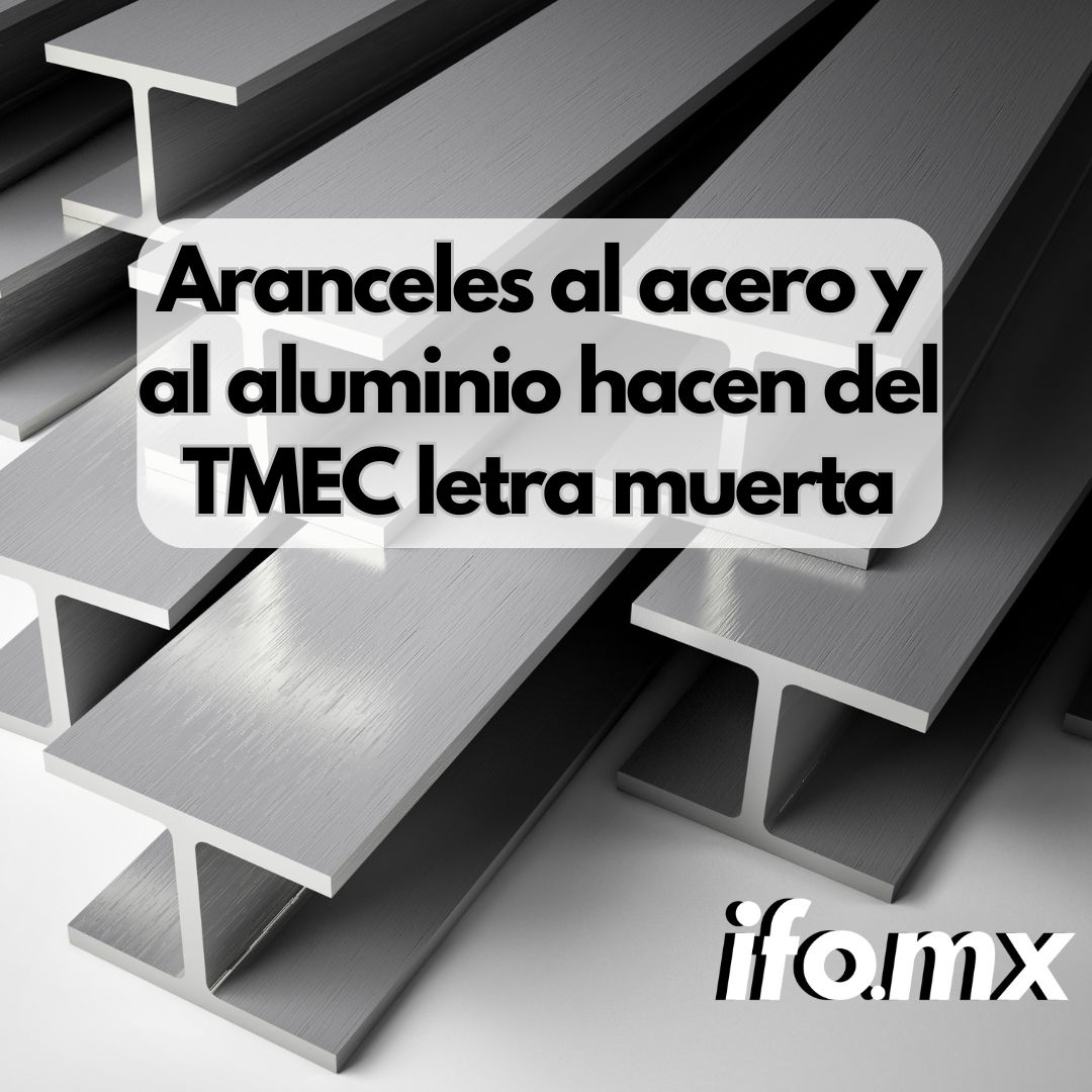 Los nuevos aranceles al acero y aluminio: un golpe al T-MEC y a las economías de México y Canadá